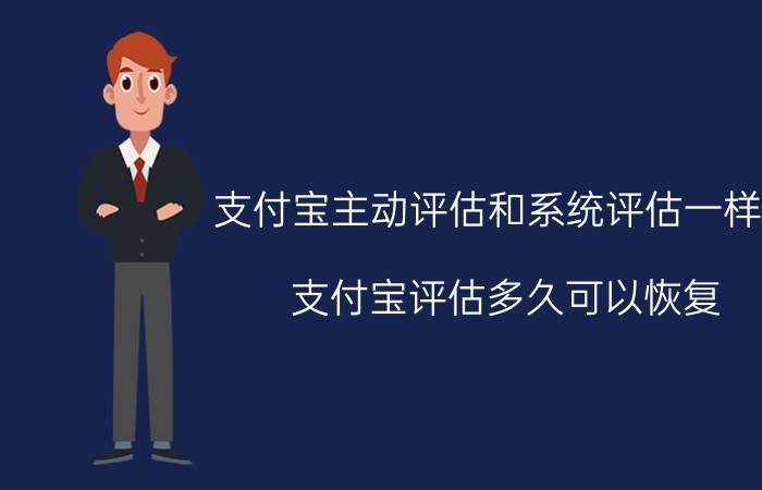 支付宝主动评估和系统评估一样吗 支付宝评估多久可以恢复？